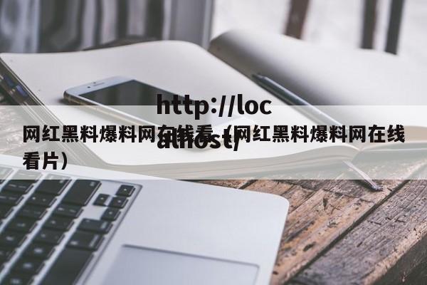 网红黑料爆料网在线看（网红黑料爆料网在线看片）