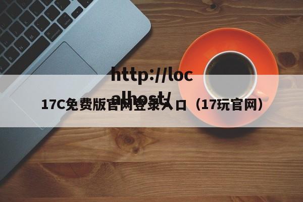 17C免费版官网登录入口（17玩官网）