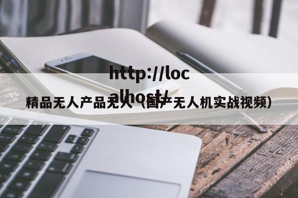 精品无人产品无人（国产无人机实战视频）
